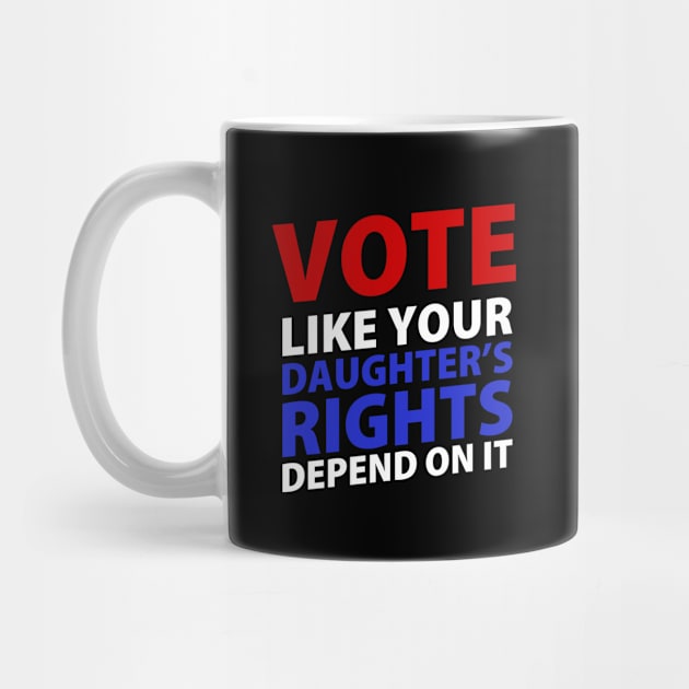 Vote Like Your Daughter's Depends On It by GreenCraft